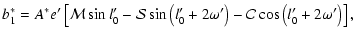 $\displaystyle b^*_1=A^*e'\left[{\cal{M}}\sin{l'_0}-{\cal{S}}\sin\left(l'_0+2\omega'\right)-{\cal{C}}\cos\left(l'_0+2\omega'\right)\right],$