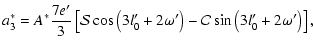 $\displaystyle a_3^*=A^*\frac{7e'}{3}\left[{\cal{S}}\cos\left(3l'_0+2\omega'\right)-{\cal{C}}\sin\left(3l'_0+2\omega'\right)\right],$
