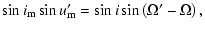 $\displaystyle \sin{i_{\rm m}}\sin{u'_{\rm m}}=\sin{i}\sin\left(\Omega'-\Omega\right),$