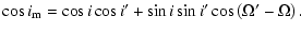 $\displaystyle \cos{i_{\rm m}}=\cos{i}\cos{i'}+\sin{i}\sin{i'}\cos\left(\Omega'-\Omega\right).$