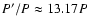 $P'/P\approx13.17P$