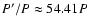 $P'/P\approx54.41P$