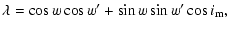 $\displaystyle \lambda=\cos{w}\cos{w'}+\sin{w}\sin{w'}\cos{i}_{\rm m},$