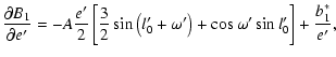 $\displaystyle \frac{\partial{B_1}}{\partial{e'}}=-A\frac{e'}{2}\left[\frac{3}{2}\sin\left(l'_0+\omega'\right)+\cos\omega'\sin{l'_0}\right]+\frac{b^*_1}{e'},$