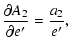 $\displaystyle \frac{\partial{A_2}}{\partial{e'}}=\frac{a_2}{e'},$