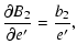 $\displaystyle \frac{\partial{B_2}}{\partial{e'}}=\frac{b_2}{e'},$