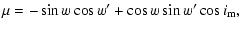 $\displaystyle \mu=-\sin{w}\cos{w'}+\cos{w}\sin{w'}\cos{i}_{\rm m},$