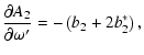$\displaystyle \frac{\partial A_2}{\partial\omega'}=-\left(b_2+2b^*_2\right),$