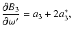 $\displaystyle \frac{\partial B_3}{\partial\omega'}=a_3+2a^*_3,$