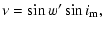 $\displaystyle \nu=\sin{w'}\sin{i}_{\rm m},$