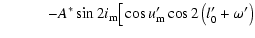 $\displaystyle \qquad\quad -A^*\sin2i_{\rm m}\big[\cos{u'_{\rm m}}\cos2\left(l'_0+\omega'\right)$