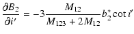 $\displaystyle \frac{\partial B_2}{\partial i'}=-3\frac{M_{12}}{M_{123}+2M_{12}}b^*_2\cot{i'}$