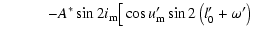 $\displaystyle \qquad\quad -A^*\sin2i_{\rm m}\big[\cos{u'_{\rm m}}\sin2\left(l'_0+\omega'\right)$