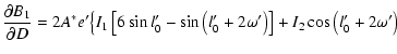 $\displaystyle \frac{\partial B_1}{\partial D}=2A^*e'\big\{I_1\left[6\sin{l'_0}-\sin\left(l'_0+2\omega'\right)\right]+I_2\cos\left(l'_0+2\omega'\right)$