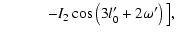 $\displaystyle \qquad\quad -I_2\cos\left(3l'_0+2\omega'\right)\big],$