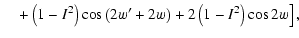 $\displaystyle \quad \left. +\left(1-I^2\right)\cos\left(2w'+2w\right)+2\left(1-I^2\right)\cos2w\right],$