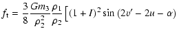 $\displaystyle f_{\rm t}=\frac{3}{8}\frac{Gm_3}{\rho_2^2}\frac{\rho_1}{\rho_2}\left[(1+I)^2\sin\left(2v'-2u-\alpha\right) \right.$