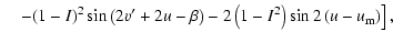 $\displaystyle \quad \left. -(1-I)^2\sin\left(2v'+2u-\beta\right)-2\left(1-I^2\right)\sin2\left(u-u_{\rm m}\right)\right],$
