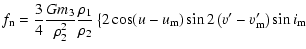 $\displaystyle f_{\rm n}=\frac{3}{4}\frac{Gm_3}{\rho_2^2}\frac{\rho_1}{\rho_2}\left\{2\cos(u-u_{\rm m})\sin2\left(v'-v'_{\rm m}\right)\sin{i}_{\rm m} \right.$