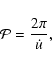 \begin{displaymath}%
{\cal{P}}=\frac{2\pi}{\dot{u}},
\end{displaymath}
