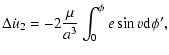 $\displaystyle \Delta\dot{u}_2=-2\frac{\mu}{a^3}\int_0^\phi e\sin{v}{\rm d}\phi',$