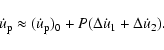 \begin{displaymath}%
\dot{u}_{\rm p}\approx(\dot{u}_{\rm p})_0+P(\Delta\dot{u}_1+\Delta\dot{u}_2).
\end{displaymath}