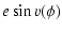 $\displaystyle %
e\sin{v}(\phi)$