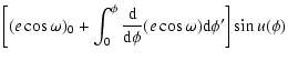 $\displaystyle \left[(e\cos\omega)_0+\int_0^\phi\frac{{\rm d}}{{\rm d}\phi}(e\cos\omega){\rm d}\phi'\right]\sin{u}(\phi)$