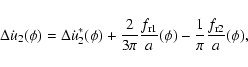 \begin{displaymath}%
\Delta\dot{u}_2(\phi)=\Delta\dot{u}_2^*(\phi)+\frac{2}{3\pi...
...{\rm r1}}}{a}(\phi)-\frac{1}{\pi}\frac{f_{{\rm r2}}}{a}(\phi),
\end{displaymath}