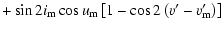 $\displaystyle +\sin2i_{\rm m}\cos{u_{\rm m}}\left[1-\cos2\left(v'-v'_{\rm m}\right)\right]$