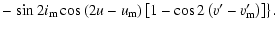$\displaystyle -\left. \sin2i_{\rm m}\cos\left(2u-u_{\rm m}\right)\left[1-\cos2\left(v'-v'_{\rm m}\right)\right]\right\}.$