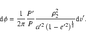 \begin{displaymath}%
{\rm d}{\phi}=\frac{1}{2\pi}\frac{P'}{P}\frac{\rho_2^2}{a'^2\left(1-e'^2\right)^{\frac{1}{2}}}{\rm d}v'.
\end{displaymath}
