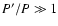 $P'/P\gg1$