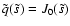 $\tilde{q}(\tilde{s}) = J_0(\tilde{s})$