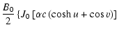 $\displaystyle \frac{B_0}{2}\left\{J_0\left[\alpha c \left(\cosh u +
\cos v\right)\right]\right.$
