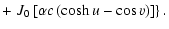 $\displaystyle + \left.
J_0\left[\alpha c \left(\cosh u - \cos v\right)
\right] \right\}.$