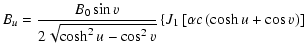 $\displaystyle B_u = \frac{B_0 \sin v}{2\sqrt{\cosh^2 u - \cos^2 v}}
\left\{J_1\left[\alpha c \left(\cosh u + \cos v\right)\right]\right.$