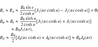 \begin{eqnarray*}&& B_r \approx B_u \approx \frac{B_0 \sin v}{2 \cosh u}
[J_1(\a...
...a c \cosh u)
+ J_0(\alpha c \cosh u)]
\approx B_0 J_0(\alpha r)
\end{eqnarray*}