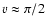$v \approx \pi/2$