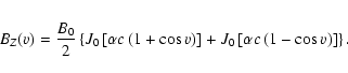 \begin{eqnarray*}B_Z(v) = \frac{B_0}{2}\left\{J_0\left[\alpha c \left(1 +
\cos v...
...] + J_0\left[\alpha c \left(1 - \cos v\right)
\right] \right\}.
\end{eqnarray*}