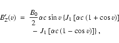 \begin{eqnarray*}B_Z'(v) & = & \frac{B_0}{2} \alpha c \sin v \left\{J_1\left[\al...
...ft. J_1\left[\alpha c
\left(1 - \cos v\right) \right] \right\},
\end{eqnarray*}