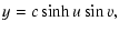 $\displaystyle y = c \sinh u \sin v,$