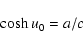 \begin{displaymath}%
\cosh u_0 = a/c
\end{displaymath}