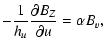 $\displaystyle -\frac{1}{h_u} \frac{\partial B_Z}{\partial u} = \alpha B_v,$