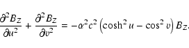 \begin{displaymath}%
\frac{\partial^2 B_Z}{\partial u^2} + \frac{\partial^2 B_Z}...
...l v^2}
= - \alpha^2 c^2 \left(\cosh^2 u - \cos^2 v\right) B_Z.
\end{displaymath}