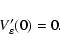 \begin{displaymath}%
V'_\varepsilon(0) = 0.
\end{displaymath}