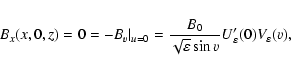 \begin{displaymath}B_x(x,0,z) = 0 = -B_v\vert _{u=0} =
\frac{B_0}{\sqrt{\varepsilon} \sin v} U'_\varepsilon(0)
V_\varepsilon(v),
\end{displaymath}