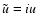 $\tilde{u} = iu$