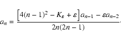 \begin{displaymath}a_n = \frac{\left[4(n-1)^2 - K_\varepsilon + \varepsilon\right] a_{n-1} -
\varepsilon a_{n-2}}{2n(2n-1)}\cdot
\end{displaymath}