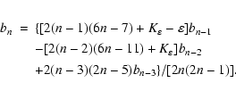 \begin{eqnarray*}b_n & = & \{[2(n-1)(6n-7) + K_\varepsilon - \varepsilon] b_{n-1...
...\varepsilon] b_{n-2} \\
& & +2(n-3)(2n-5) b_{n-3}\}/[2n(2n-1)].
\end{eqnarray*}
